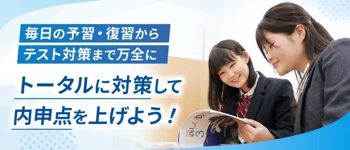 毎日の予習・復習からテスト対策まで万全にトータルに対策して内申点を上げよう!